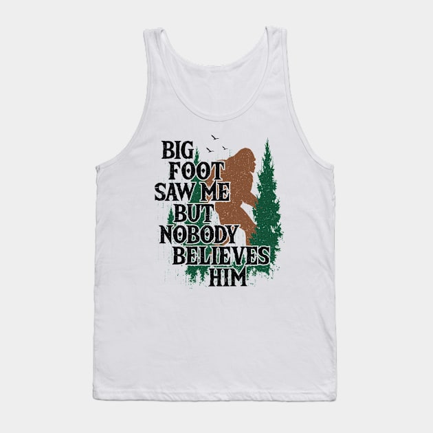 Bigfoot Saw Me But Nobody Belives Him Tank Top by Tesszero